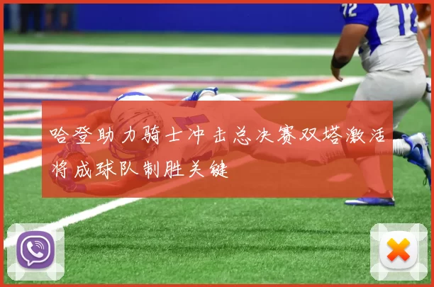 哈登助力骑士冲击总决赛双塔激活将成球队制胜关键