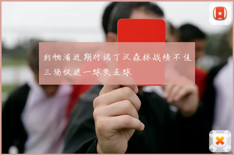 利物浦近期对诺丁汉森林战绩不佳三场仅进一球失五球
