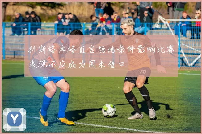 科斯塔库塔直言场地条件影响比赛表现不应成为国米借口